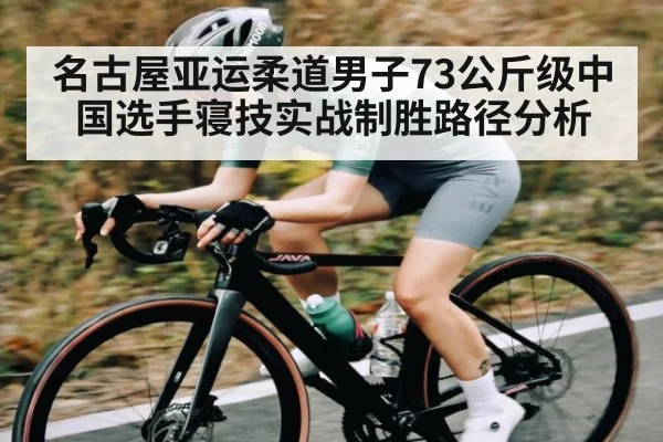 名古屋亚运柔道男子73公斤级中国选手寝技实战制胜路径分析